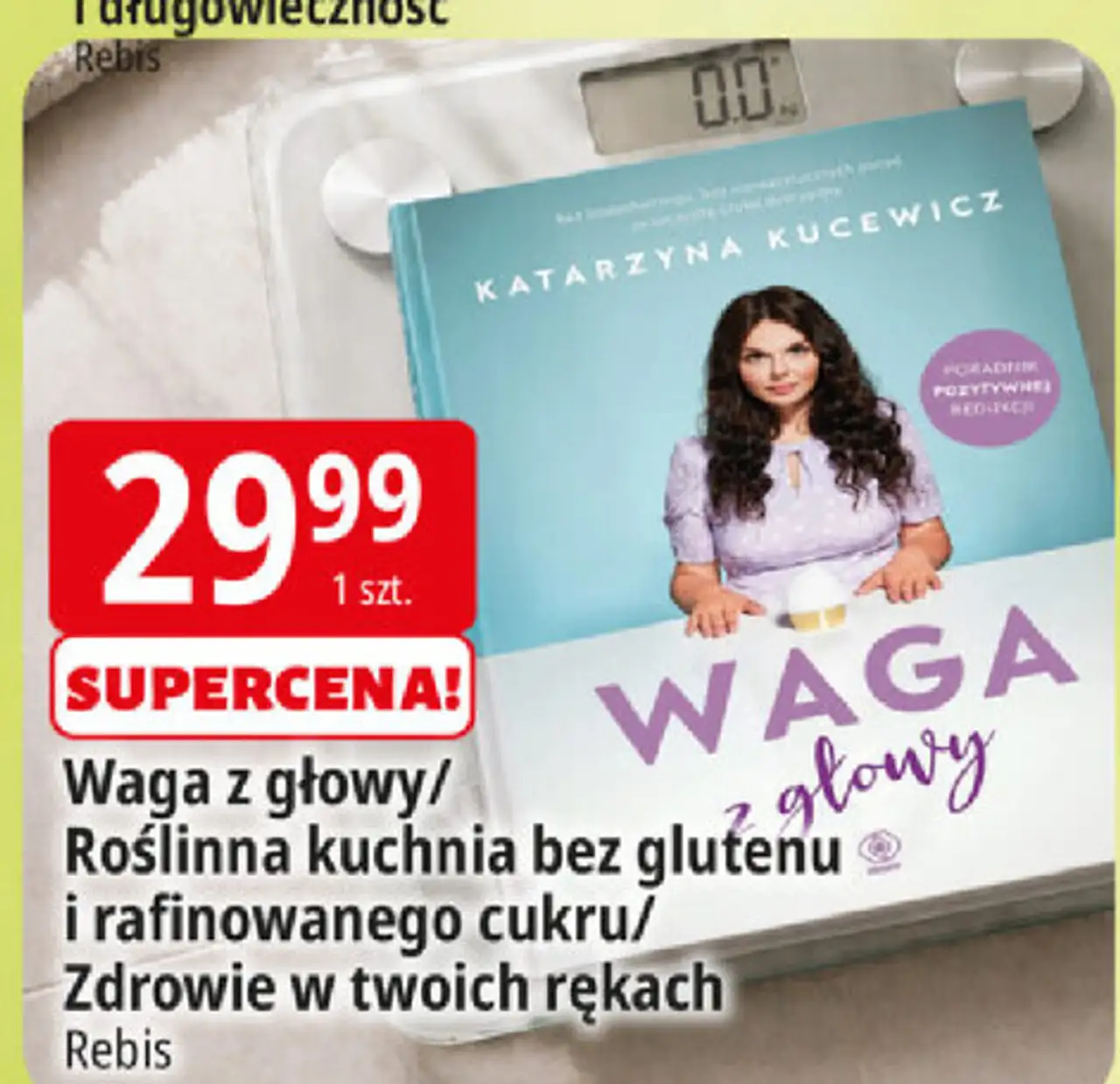 Waga z głowy/ Roślinna kuchnia bez glutenu i rafinowanego cukru/ Zdrowie w twoich rękach Rebis