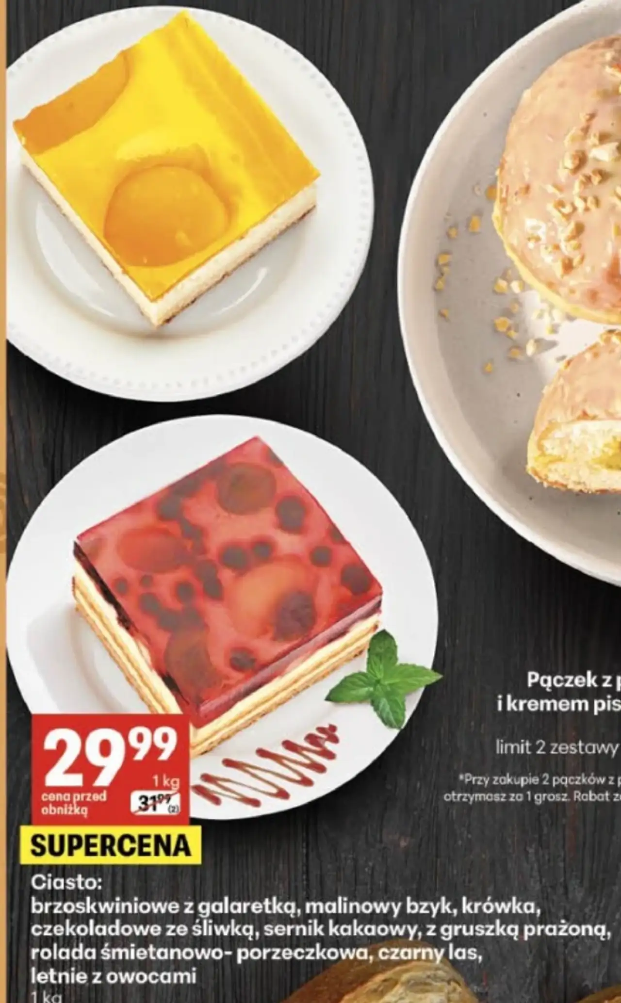 Ciasto: brzoskwiniowe z galaretką, malinowy bzyk, krówka, czekoladowe ze śliwką, sernik kakaowy, z gruszką prażoną, rolada śmietanowo-porzeczkowa, czarny las, letnie z owocami
