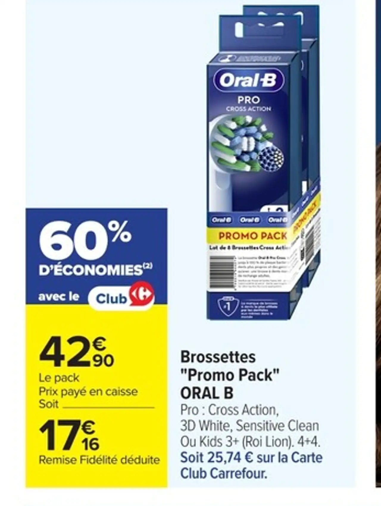 Brossettes "Promo Pack" ORAL B Pro : Cross Action, 3D White, Sensitive Clean Ou Kids 3+