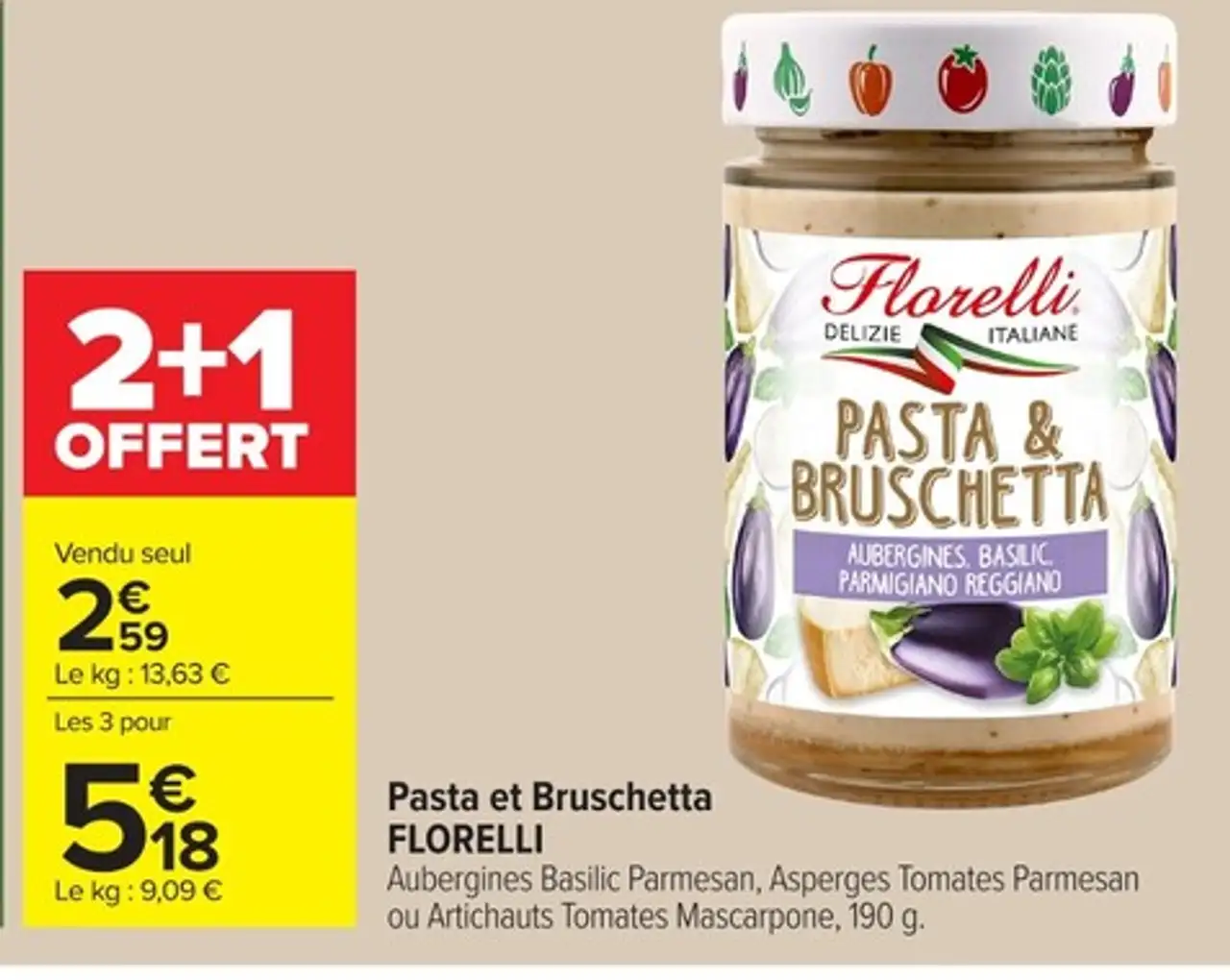 Pasta et Bruschetta FLORELLI Aubergines Basilic Parmesan, Asperges Tomates Parmesan ou Artichauts Tomates Mascarpone