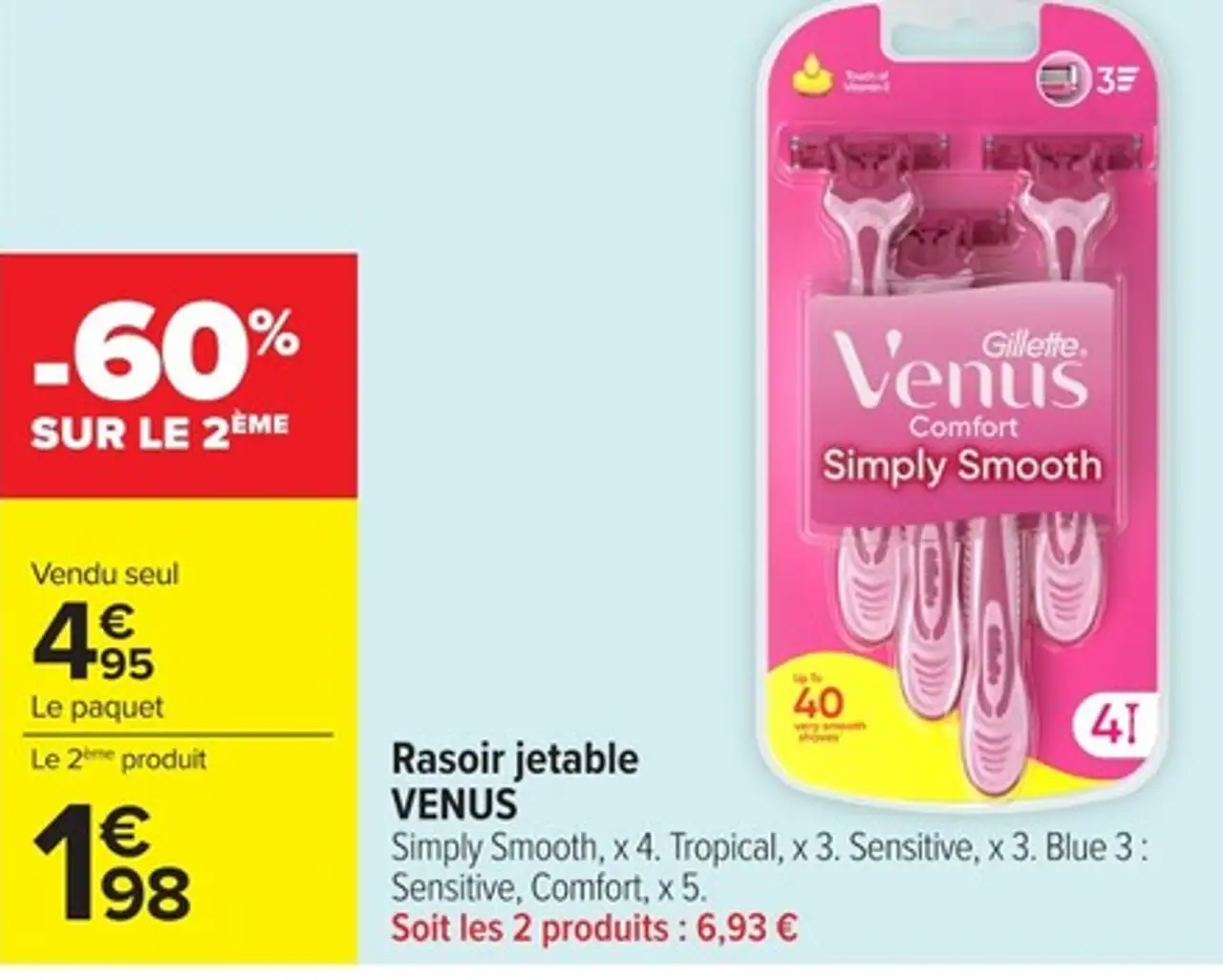 Rasoir jetable VENUS Simply Smooth, x 4. Tropical, x 3. Sensitive, x 3. Blue 3 : Sensitive, Comfort, x 5.