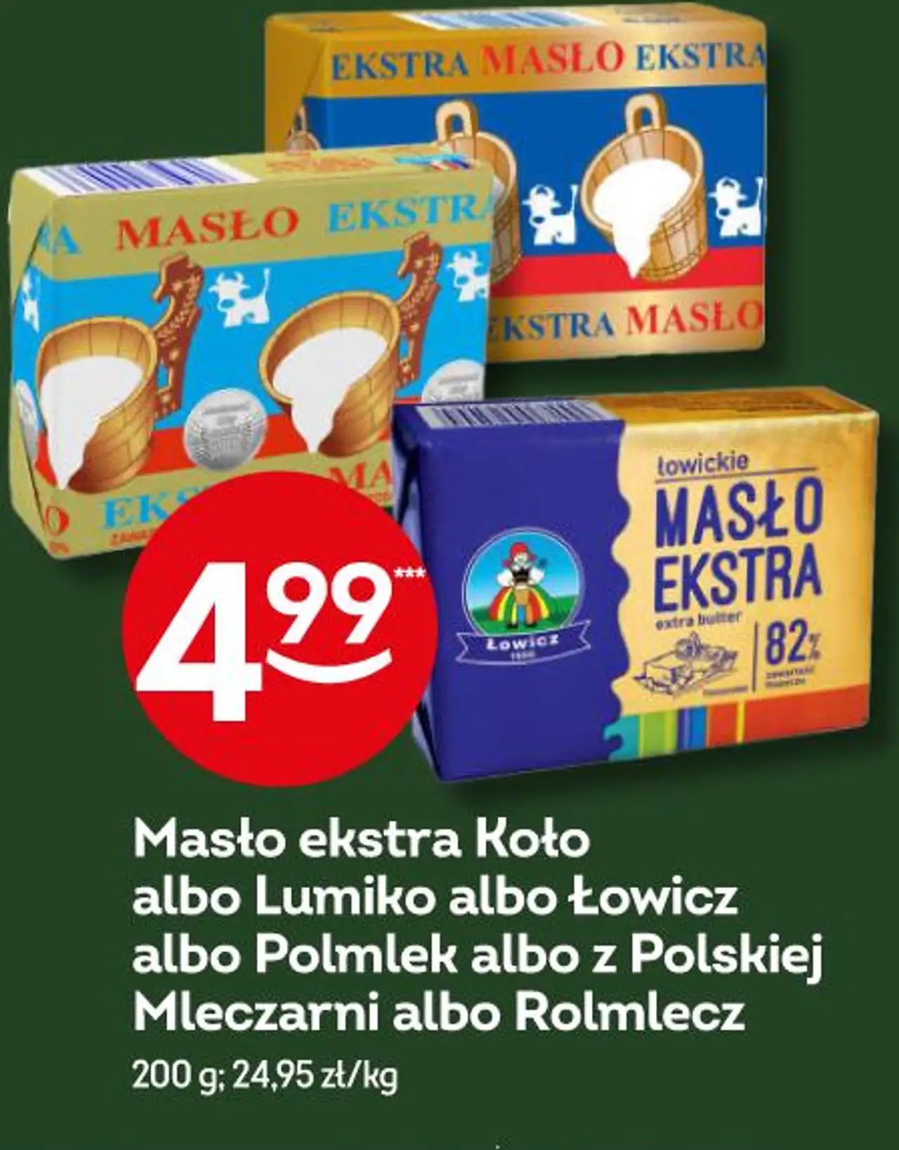 Masło ekstra Koło albo Lumiko albo Łowicz albo Polmlek albo z Polskiej Mleczarni albo Rolmlecz