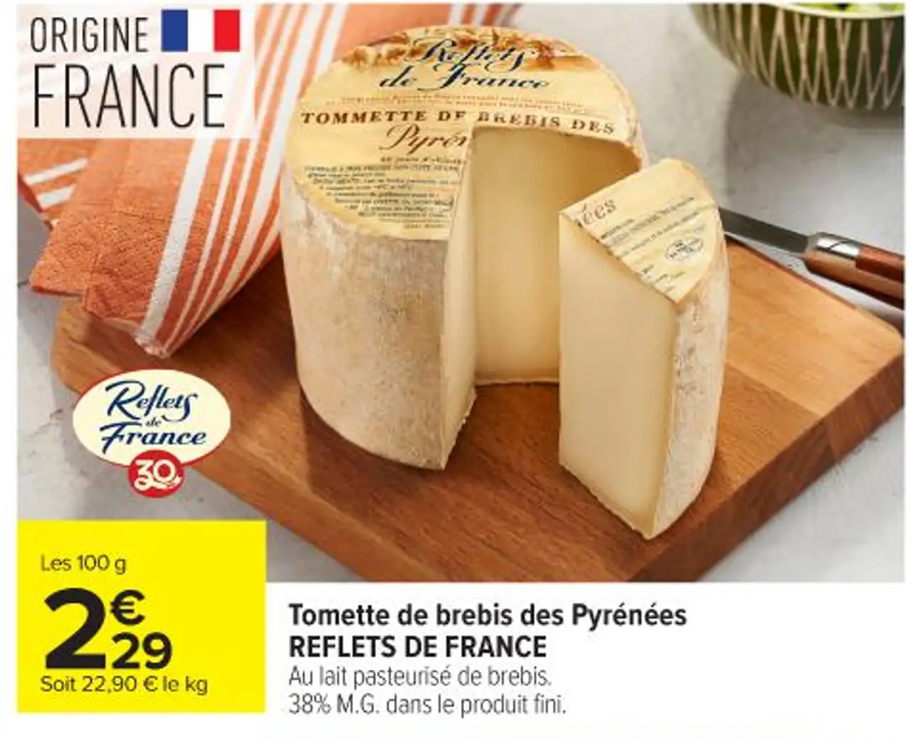 Tomette de brebis des Pyrénées REFLETS DE FRANCE Au lait pasteurisé de brebis. 38% M.G. dans le produit fini.