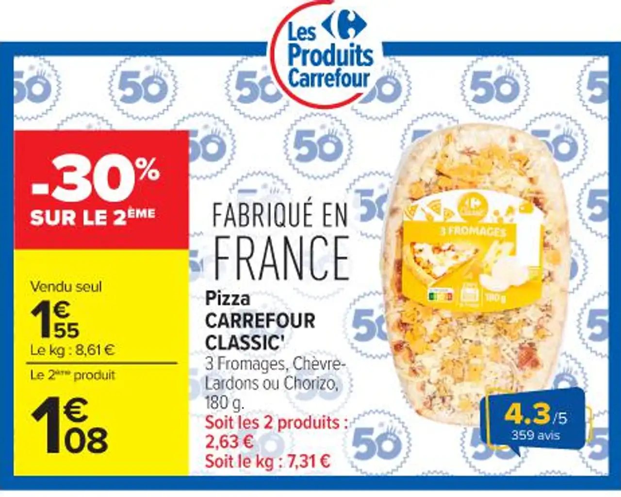 Pizza CARREFOUR CLASSIC' 3 Fromages, Chèvre- Lardons ou Chorizo, 180 g. Soit les 2 produits : 2,63 € Soit le kg: 7,31 €