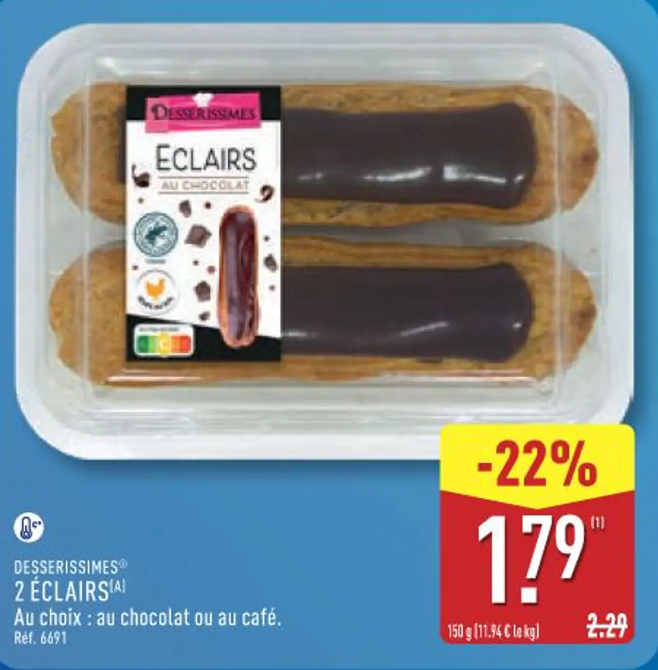 DESSERISSIMES 2 ÉCLAIRS Au choix : au chocolat ou au café